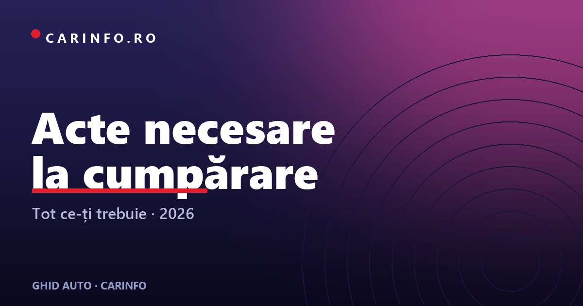Acte necesare cumpărare mașină second-hand 2026