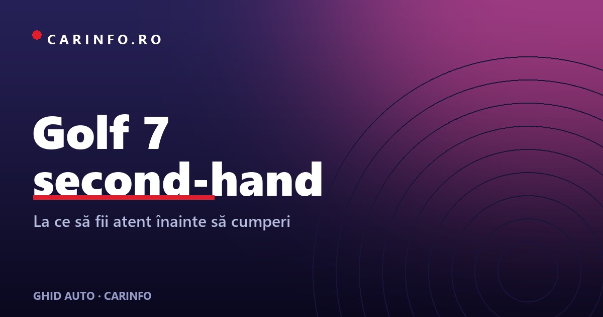 Golf 7 second hand: la ce să fii atent înainte să cumperi