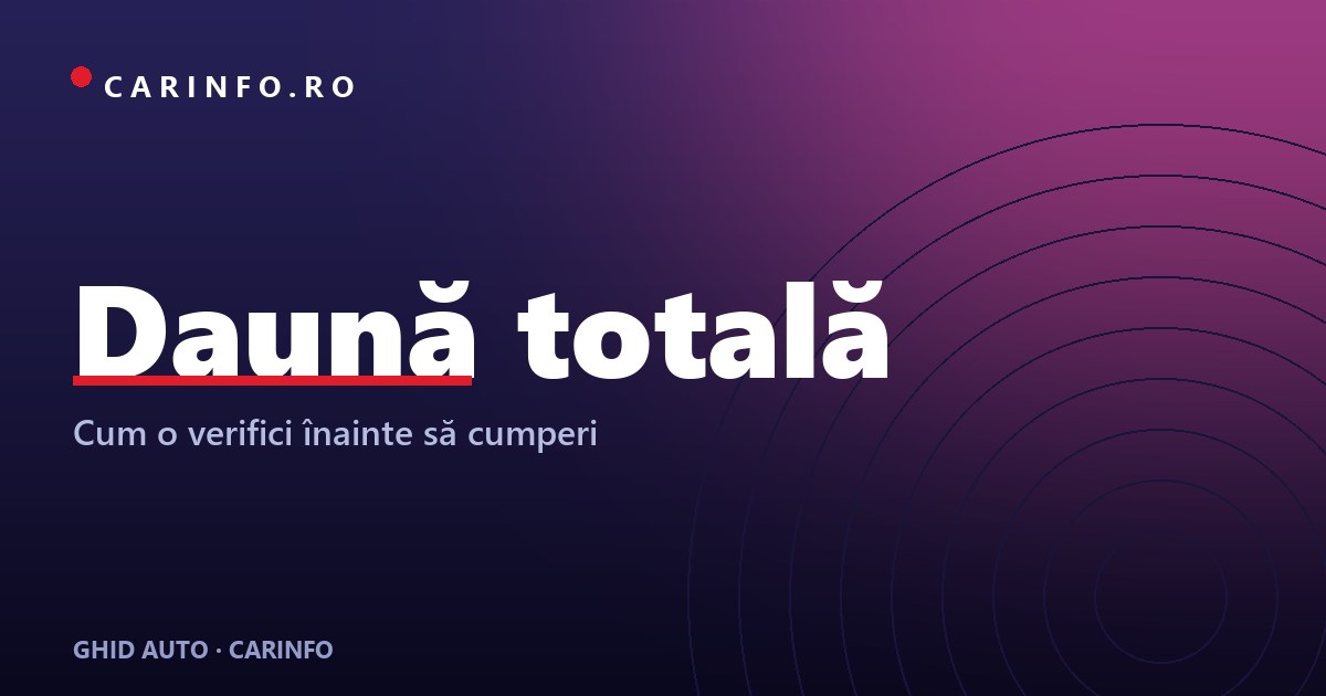 Mașină daună totală: cum verifici înainte să cumperi